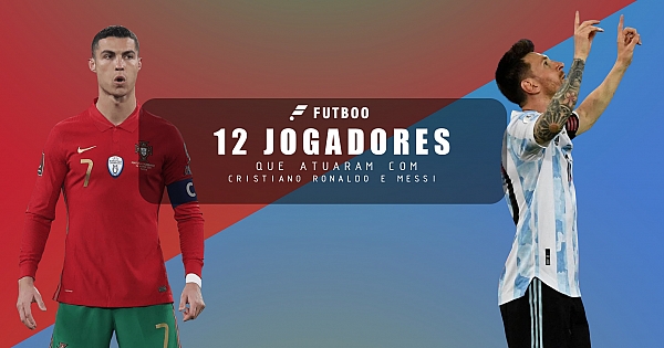 12 jogadores que atuaram com Cristiano Ronaldo e Messi
