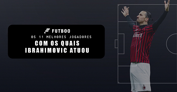 Os 11 melhores jogadores com os quais Ibrahimovic atuou
