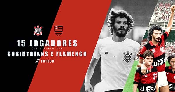 Relembre 15 jogadores que atuaram no Corinthians e Flamengo
