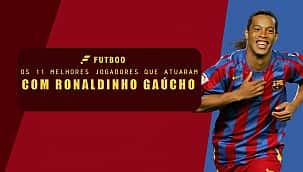 Os 11 melhores jogadores que atuaram com Ronaldinho Gaúcho
