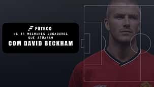 Os 11 melhores jogadores que atuaram com David Beckham