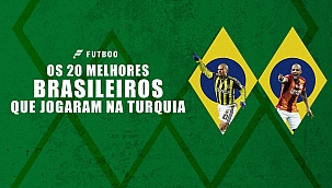 Os 20 melhores brasileiros que jogaram na Turquia