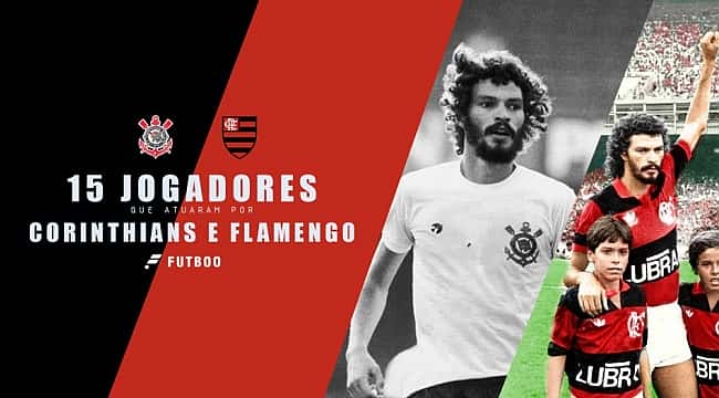 Relembre 15 jogadores que atuaram no Corinthians e Flamengo