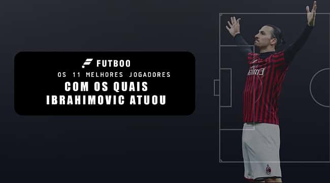 Os 11 melhores jogadores com os quais Zlatan Ibrahimovic atuou
